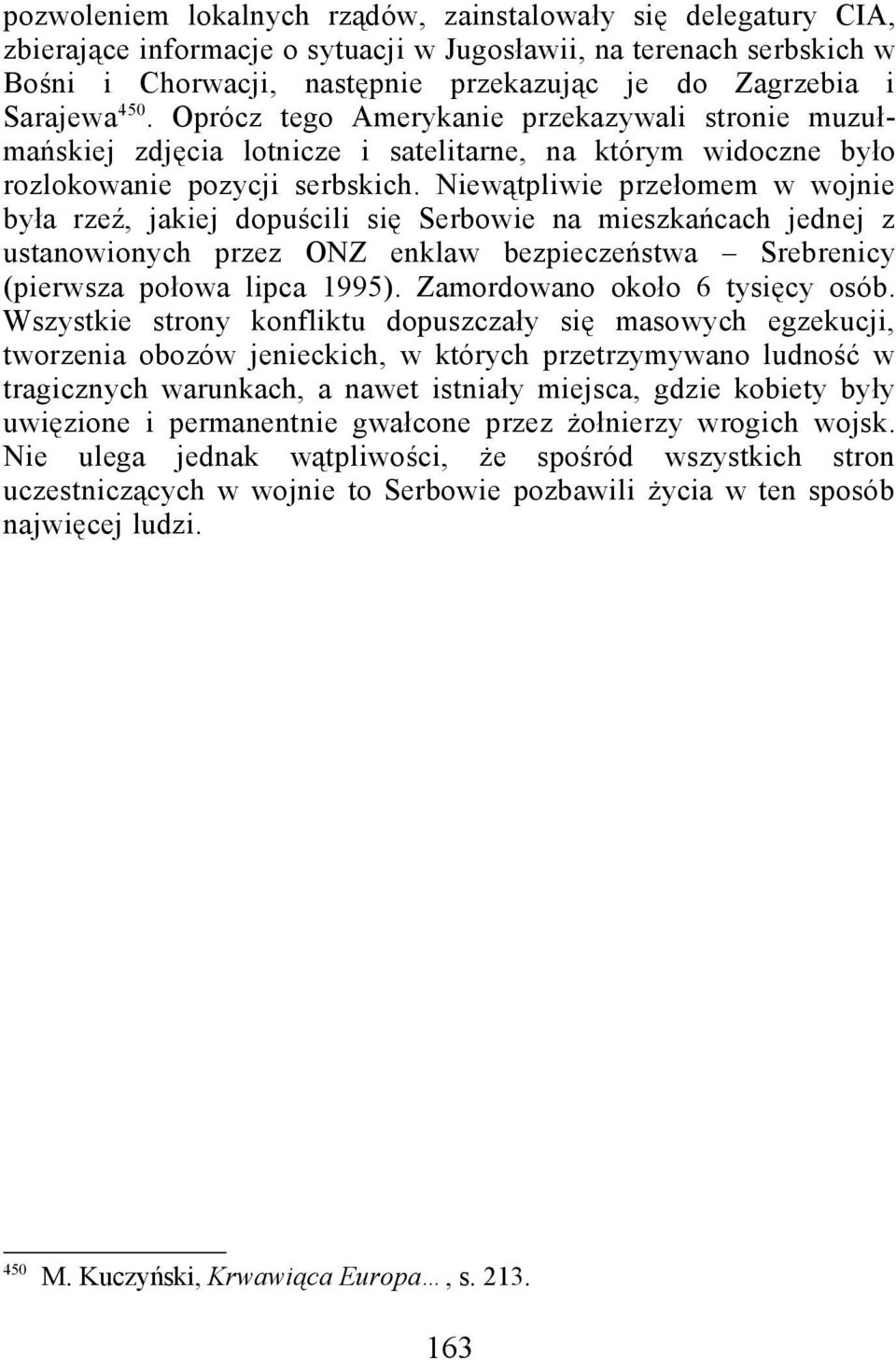 Niewątpliwie przełomem w wojnie była rzeź, jakiej dopuścili się Serbowie na mieszkańcach jednej z ustanowionych przez ONZ enklaw bezpieczeństwa Srebrenicy (pierwsza połowa lipca 1995).