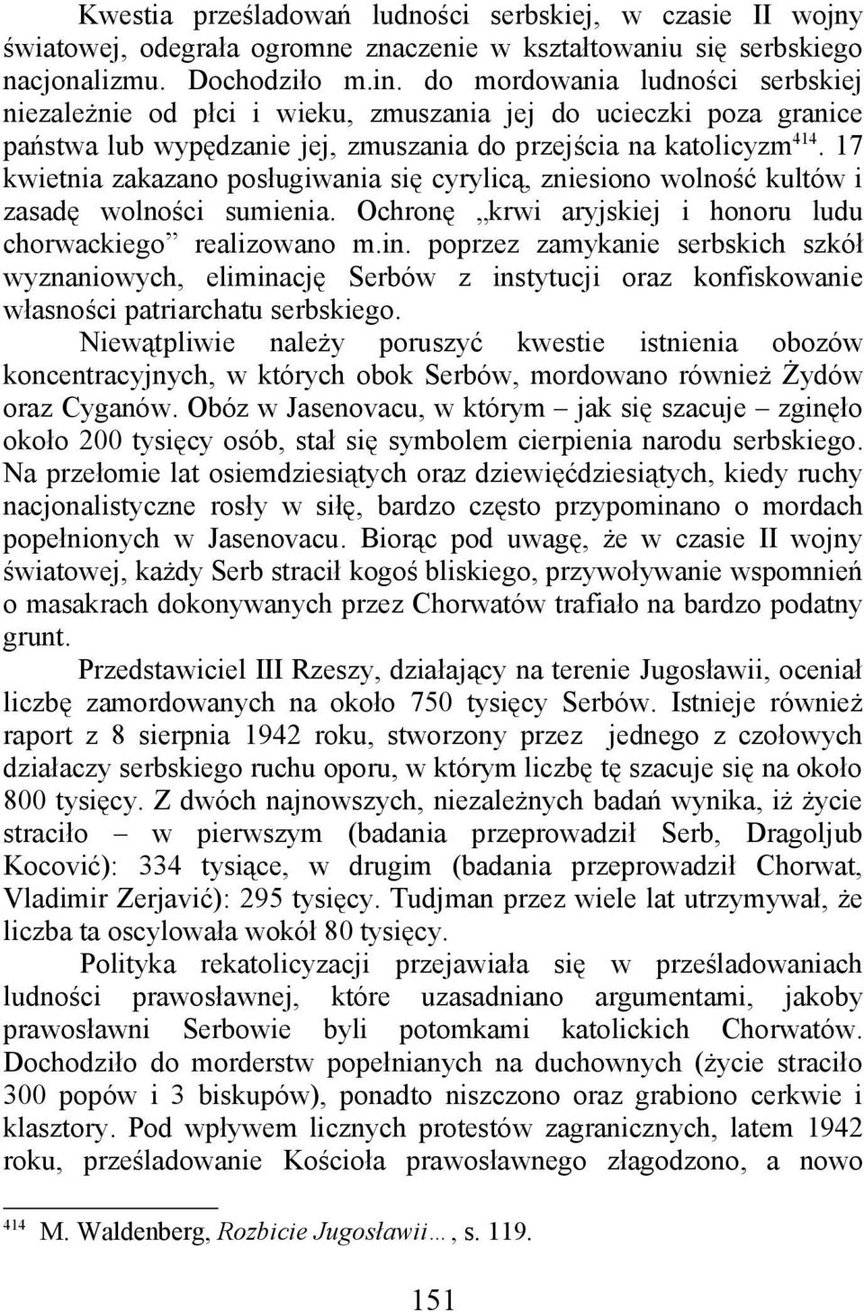 17 kwietnia zakazano posługiwania się cyrylicą, zniesiono wolność kultów i zasadę wolności sumienia. Ochronę krwi aryjskiej i honoru ludu chorwackiego realizowano m.in.