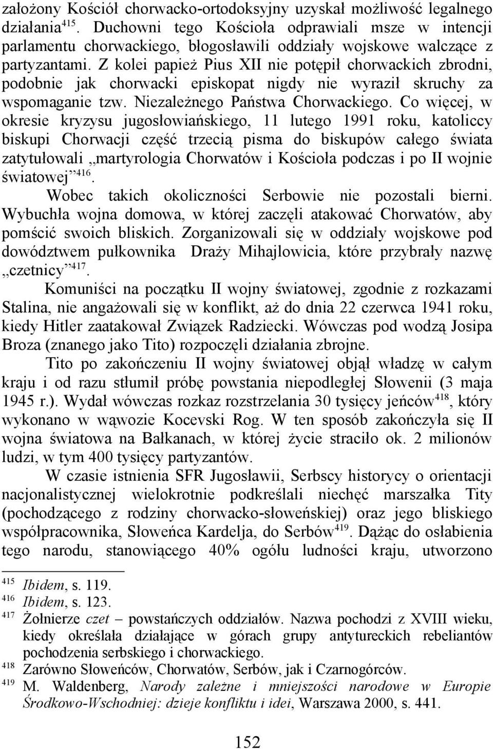 Z kolei papież Pius XII nie potępił chorwackich zbrodni, podobnie jak chorwacki episkopat nigdy nie wyraził skruchy za wspomaganie tzw. Niezależnego Państwa Chorwackiego.