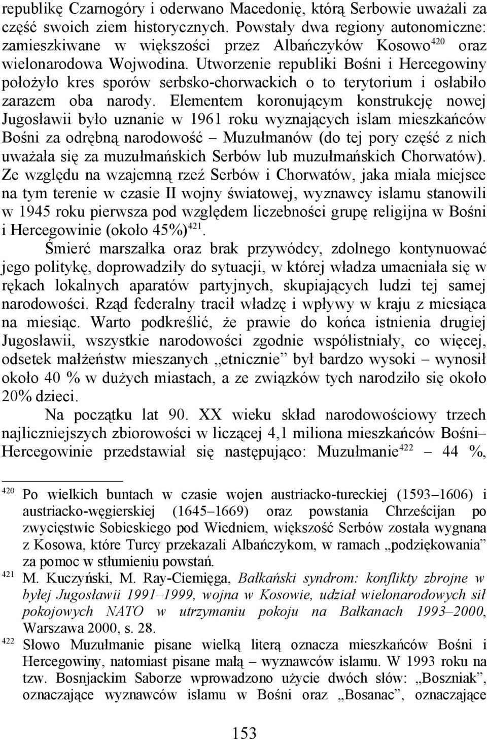 Utworzenie republiki Bośni i Hercegowiny położyło kres sporów serbsko-chorwackich o to terytorium i osłabiło zarazem oba narody.