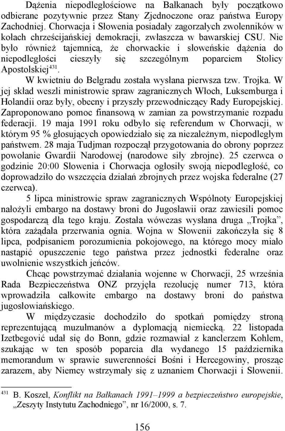 Nie było również tajemnicą, że chorwackie i słoweńskie dążenia do niepodległości cieszyły się szczególnym poparciem Stolicy Apostolskiej 431. W kwietniu do Belgradu została wysłana pierwsza tzw.