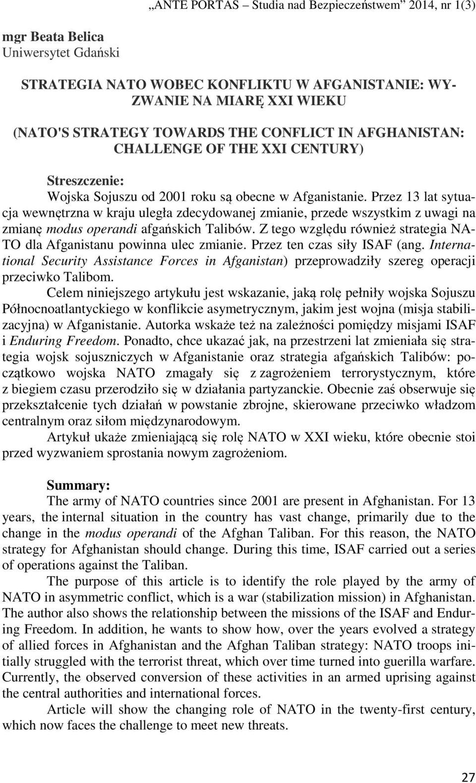 Przez 13 lat sytuacja wewnętrzna w kraju uległa zdecydowanej zmianie, przede wszystkim z uwagi na zmianę modus operandi afgańskich Talibów.