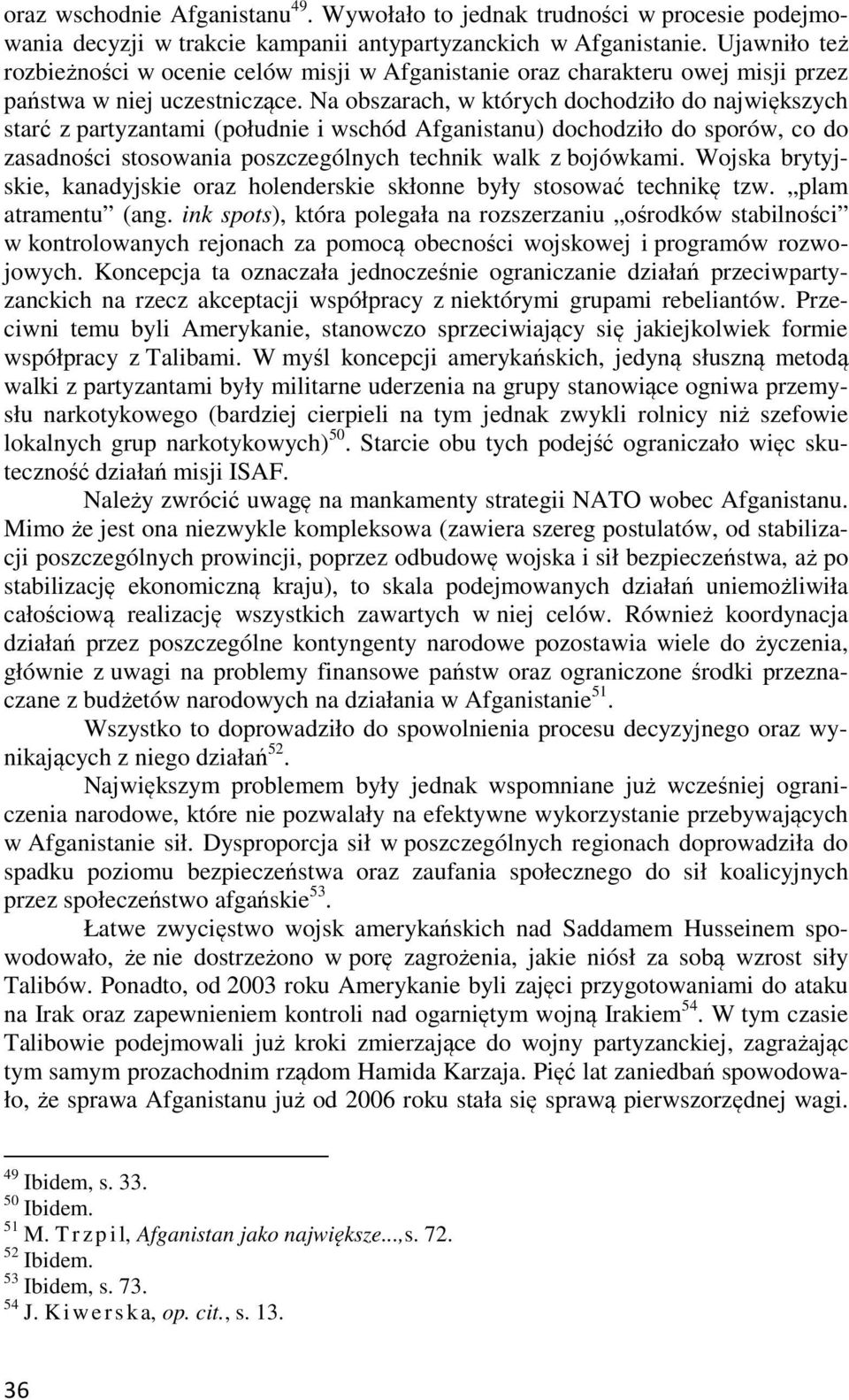 Na obszarach, w których dochodziło do największych starć z partyzantami (południe i wschód Afganistanu) dochodziło do sporów, co do zasadności stosowania poszczególnych technik walk z bojówkami.