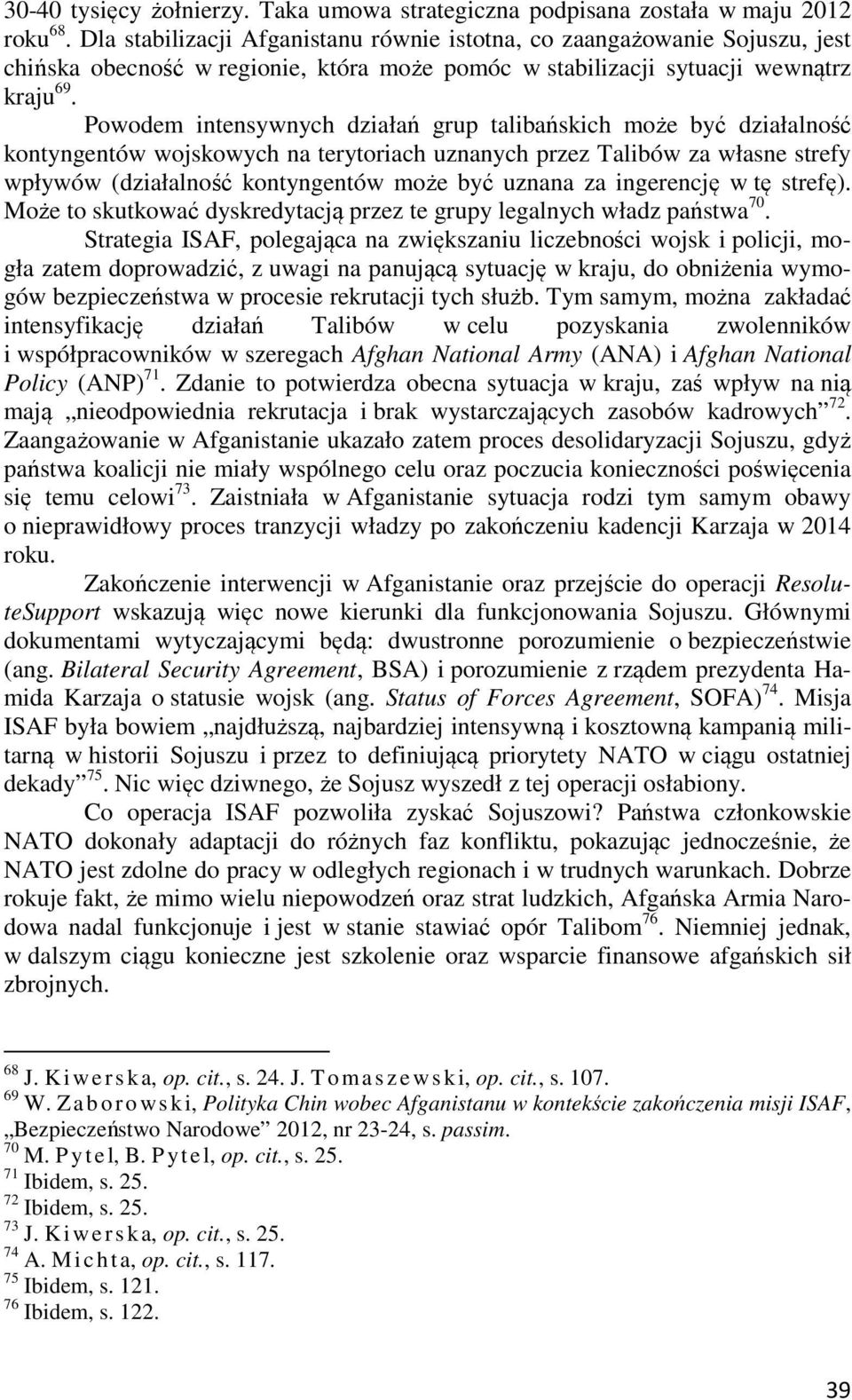 Powodem intensywnych działań grup talibańskich może być działalność kontyngentów wojskowych na terytoriach uznanych przez Talibów za własne strefy wpływów (działalność kontyngentów może być uznana za