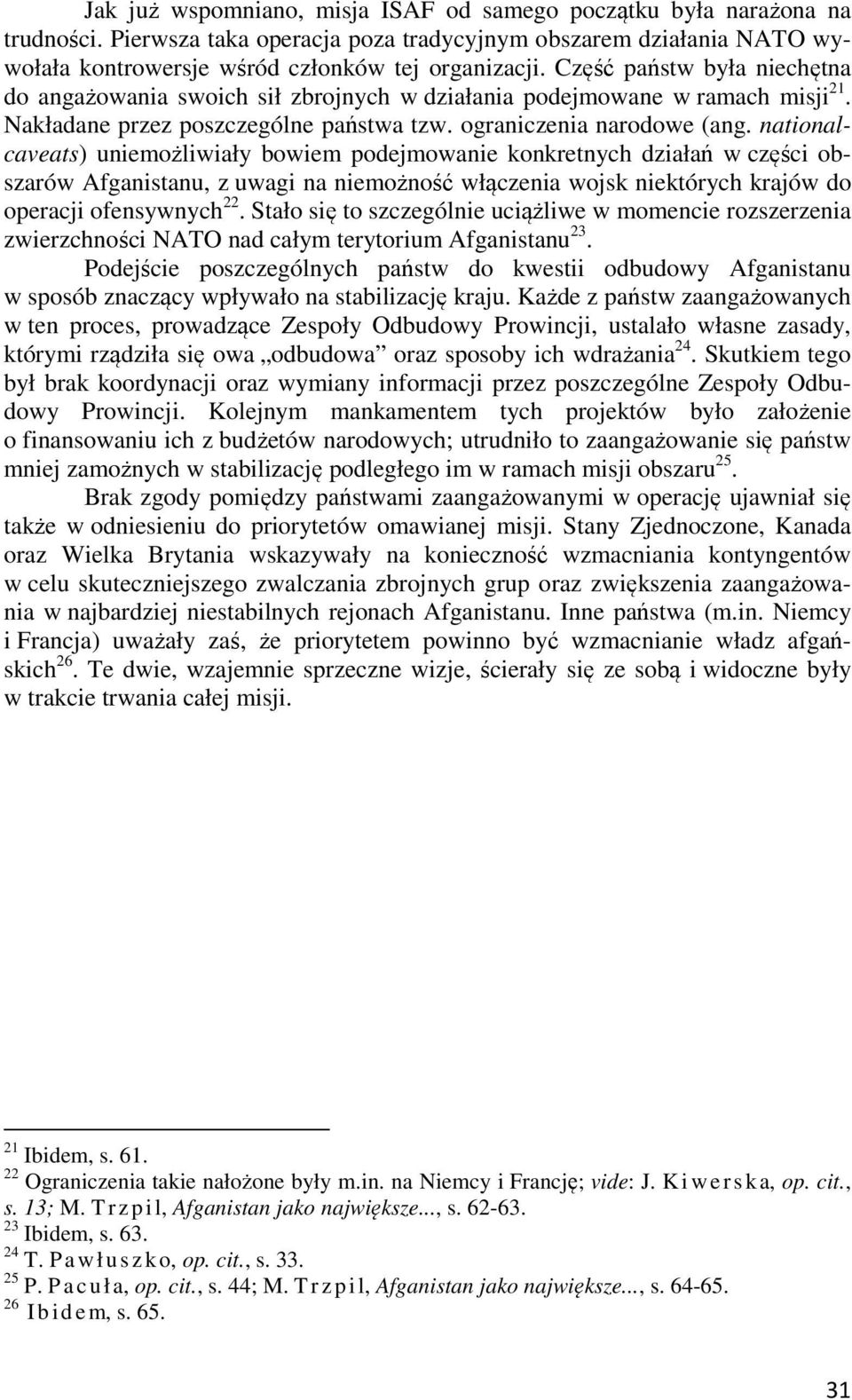 nationalcaveats) uniemożliwiały bowiem podejmowanie konkretnych działań w części obszarów Afganistanu, z uwagi na niemożność włączenia wojsk niektórych krajów do operacji ofensywnych 22.