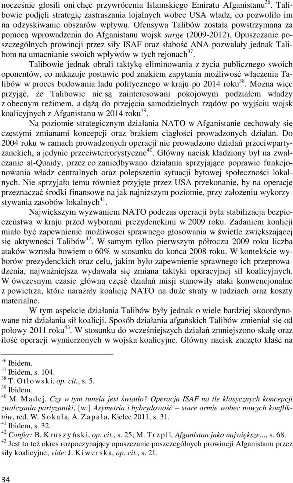 Opuszczanie poszczególnych prowincji przez siły ISAF oraz słabość ANA pozwalały jednak Talibom na umacnianie swoich wpływów w tych rejonach 37.