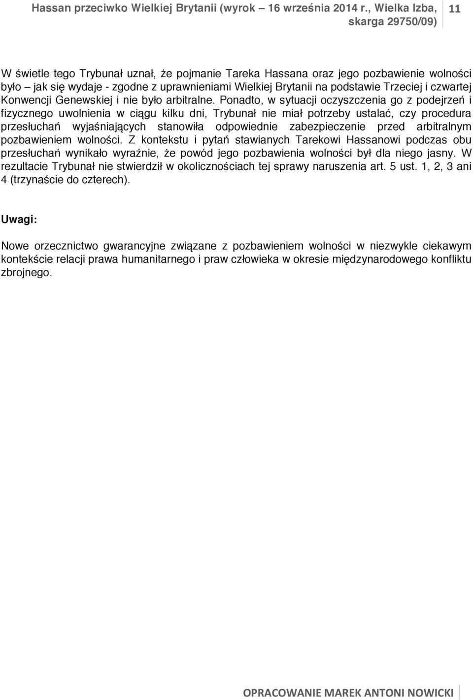 Ponadto, w sytuacji oczyszczenia go z podejrzeń i fizycznego uwolnienia w ciągu kilku dni, Trybunał nie miał potrzeby ustalać, czy procedura przesłuchań wyjaśniających stanowiła odpowiednie