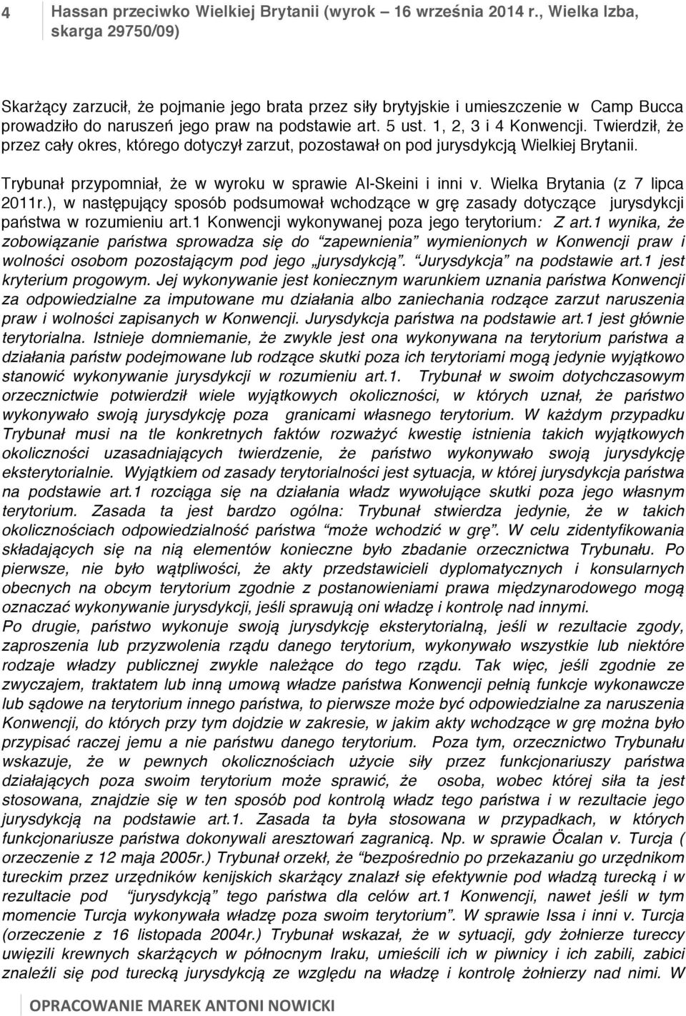 Twierdził, że przez cały okres, którego dotyczył zarzut, pozostawał on pod jurysdykcją Wielkiej Brytanii. Trybunał przypomniał, że w wyroku w sprawie Al-Skeini i inni v.