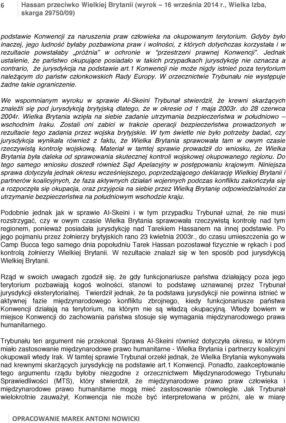 Jednak ustalenie, że państwo okupujące posiadało w takich przypadkach jurysdykcję nie oznacza a contrario, że jurysdykcja na podstawie art.