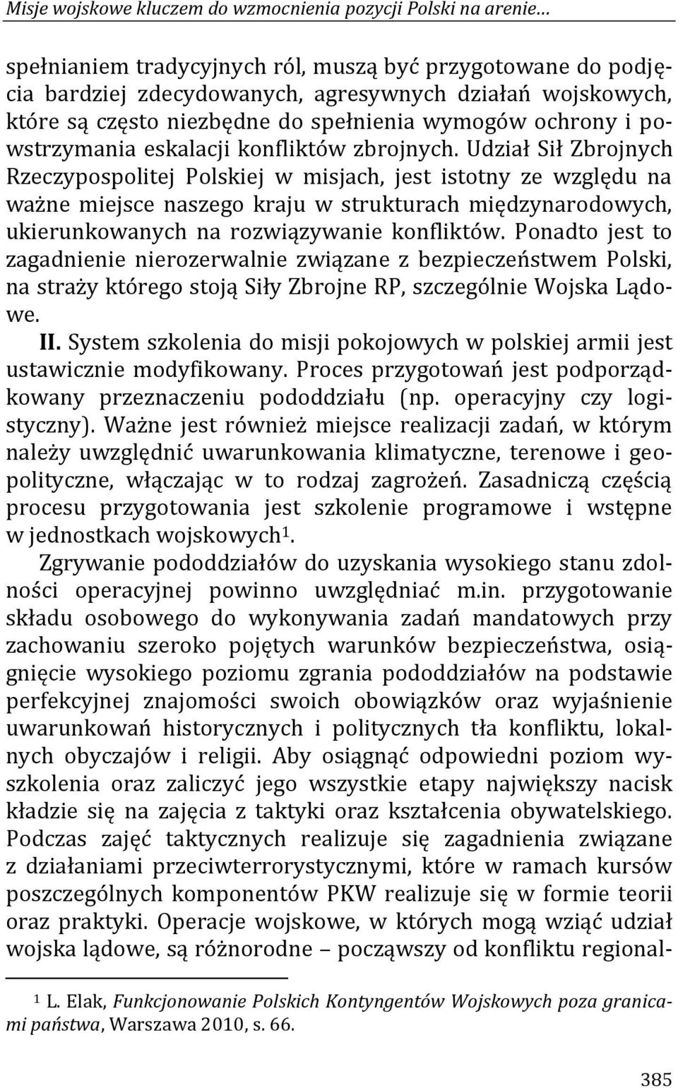 Udział Sił Zbrojnych Rzeczypospolitej Polskiej w misjach, jest istotny ze względu na ważne miejsce naszego kraju w strukturach międzynarodowych, ukierunkowanych na rozwiązywanie konfliktów.