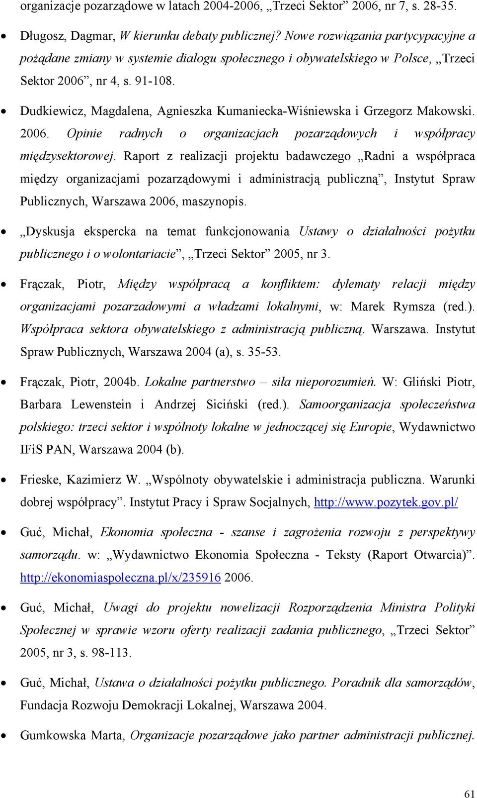 Dudkiewicz, Magdalena, Agnieszka Kumaniecka-Wiśniewska i Grzegorz Makowski. 2006. Opinie radnych o organizacjach pozarządowych i współpracy międzysektorowej.