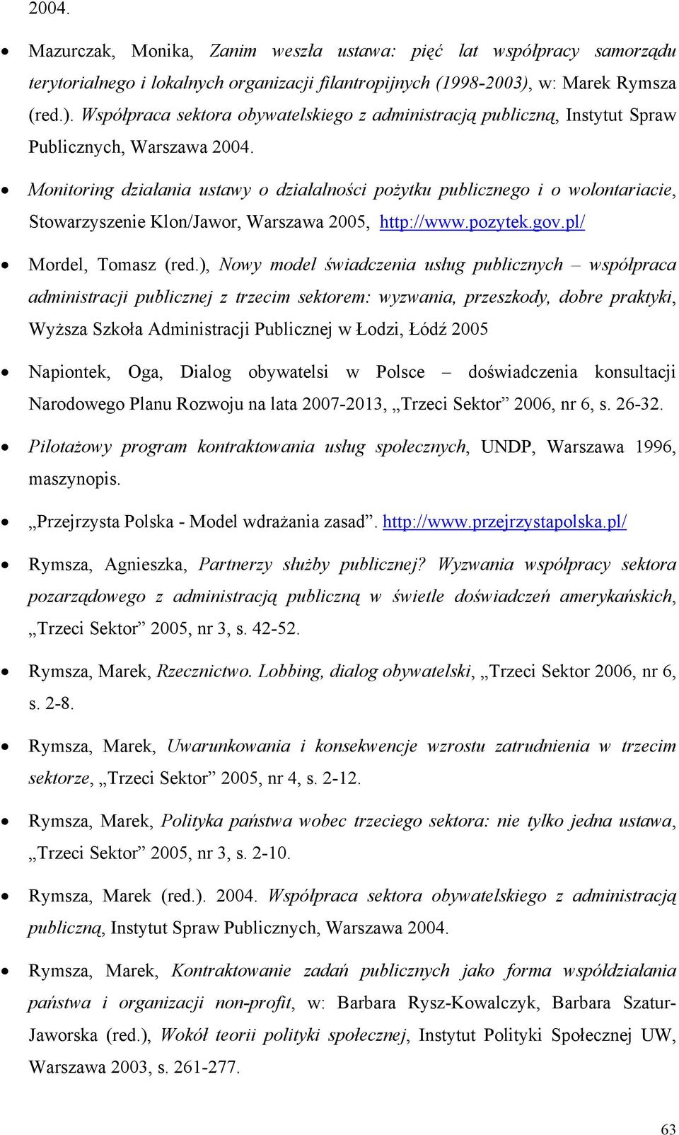 Monitoring działania ustawy o działalności pożytku publicznego i o wolontariacie, Stowarzyszenie Klon/Jawor, Warszawa 2005, http://www.pozytek.gov.pl/ Mordel, Tomasz (red.