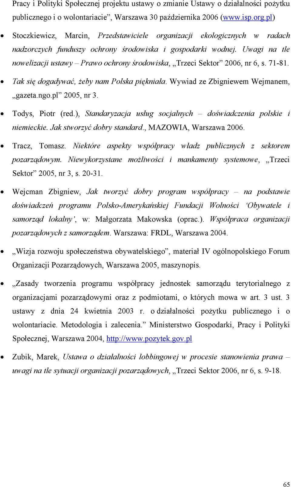 Uwagi na tle nowelizacji ustawy Prawo ochrony środowiska, Trzeci Sektor 2006, nr 6, s. 71-81. Tak się dogadywać, żeby nam Polska piękniała. Wywiad ze Zbigniewem Wejmanem, gazeta.ngo.pl 2005, nr 3.