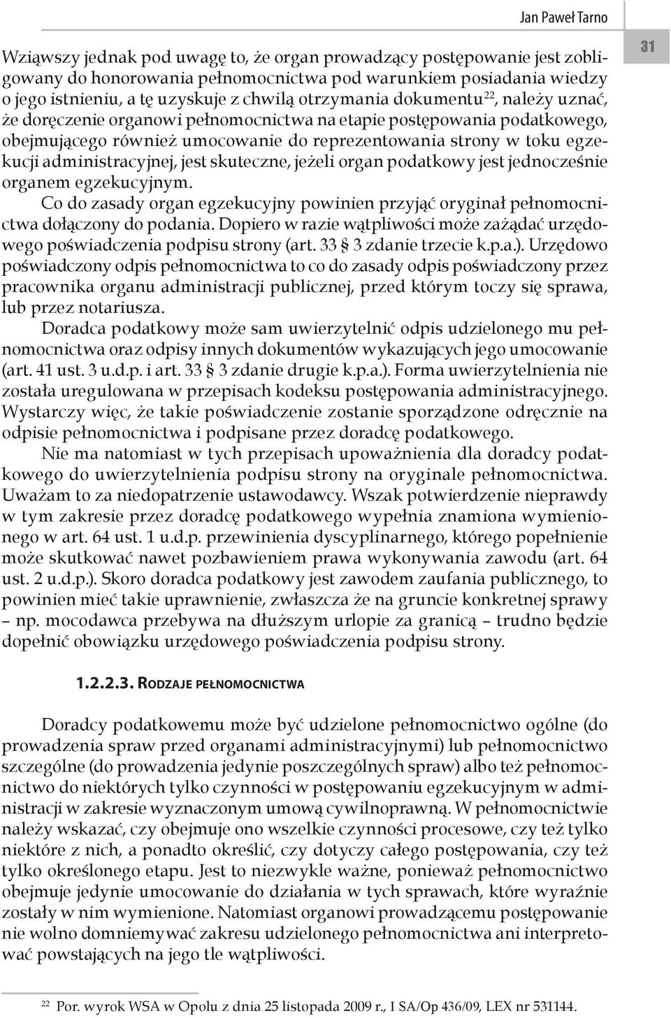 administracyjnej, jest skuteczne, jeżeli organ podatkowy jest jednocześnie organem egzekucyjnym. Co do zasady organ egzekucyjny powinien przyjąć oryginał pełnomocnictwa dołączony do podania.