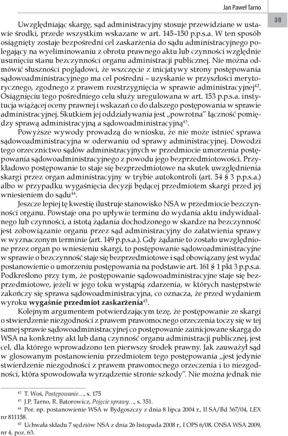 Nie można odmówić słuszności poglądowi, że wszczęcie z inicjatywy strony postępowania sądowoadministracyjnego ma cel pośredni uzyskanie w przyszłości merytorycznego, zgodnego z prawem rozstrzygnięcia