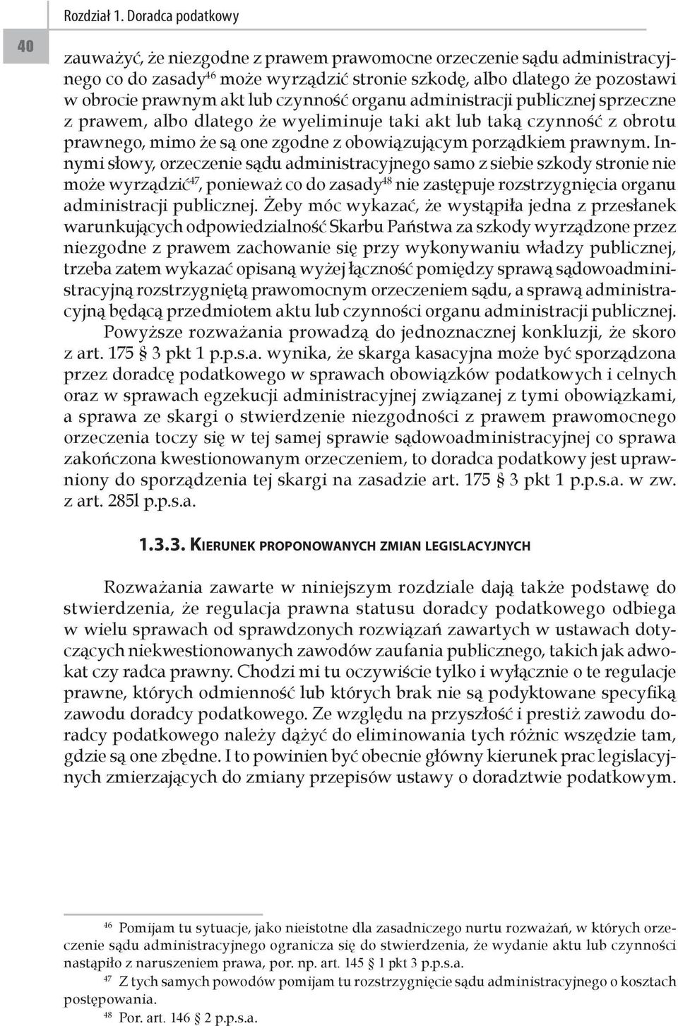 czynność organu administracji publicznej sprzeczne z prawem, albo dlatego że wyeliminuje taki akt lub taką czynność z obrotu prawnego, mimo że są one zgodne z obowiązującym porządkiem prawnym.