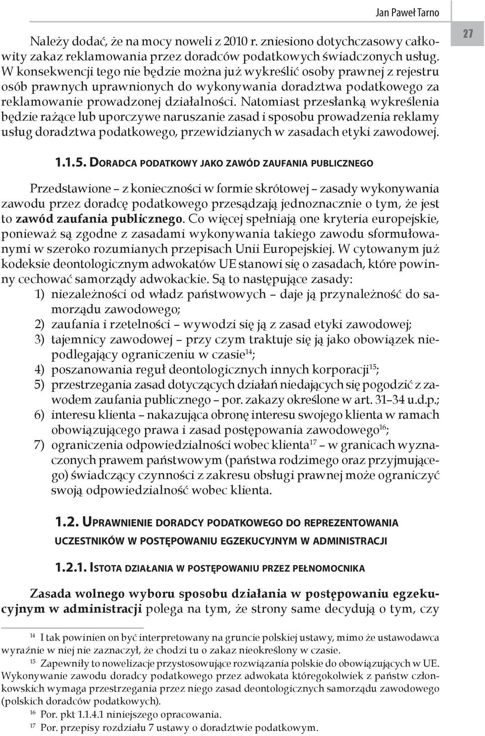 Natomiast przesłanką wykreślenia będzie rażące lub uporczywe naruszanie zasad i sposobu prowadzenia reklamy usług doradztwa podatkowego, przewidzianych w zasadach etyki zawodowej. 27 1.1.5.