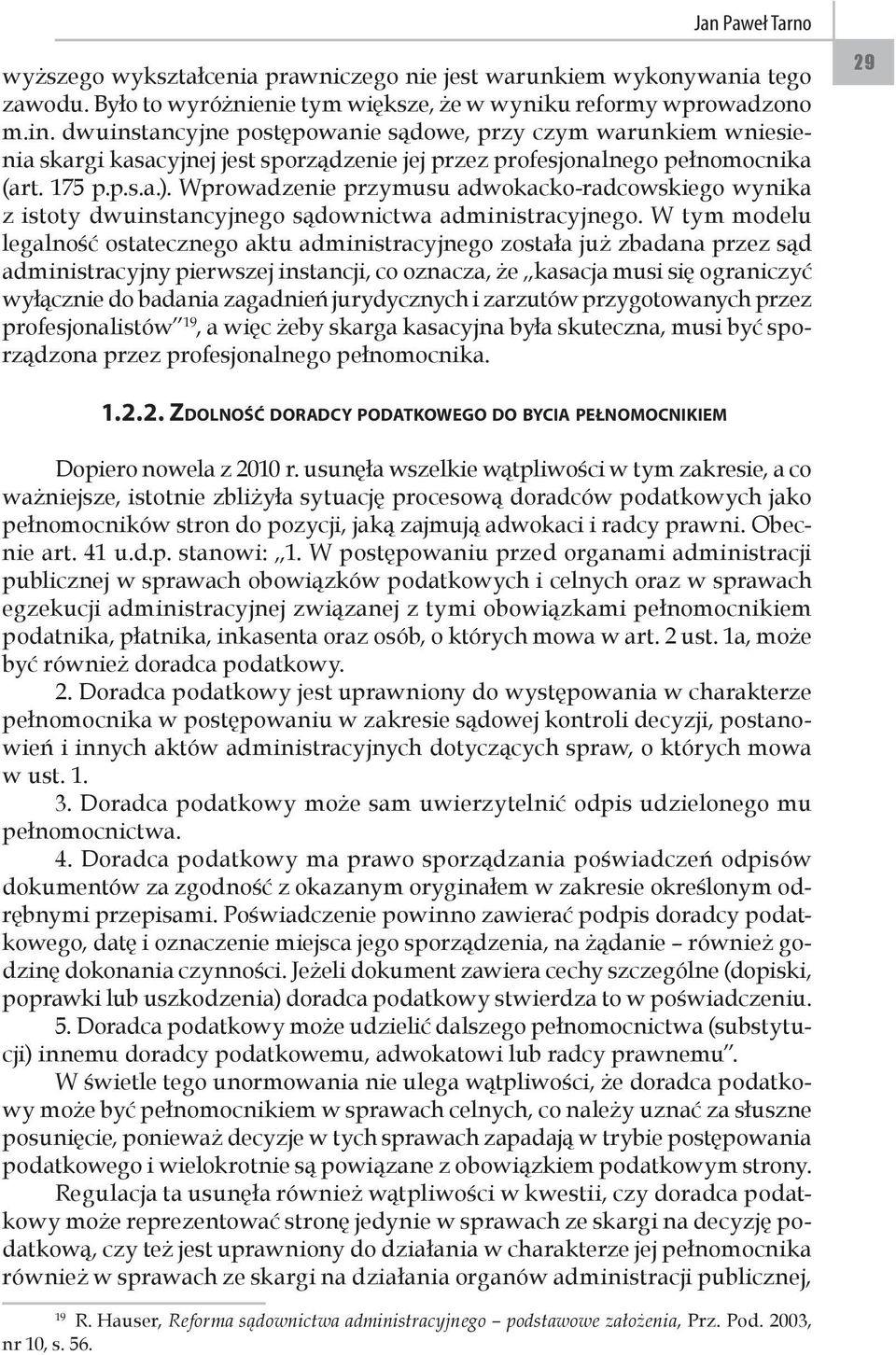 Wprowadzenie przymusu adwokacko-radcowskiego wynika z istoty dwuinstancyjnego sądownictwa administracyjnego.