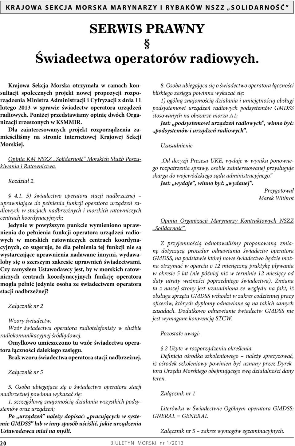 urządzeń radiowych. Poniżej przedstawiamy opinię dwóch Organizacji zrzeszonych w KSMMIR. Dla zainteresowanych projekt rozporządzenia zamieściliśmy na stronie internetowej Krajowej Sekcji Morskiej.