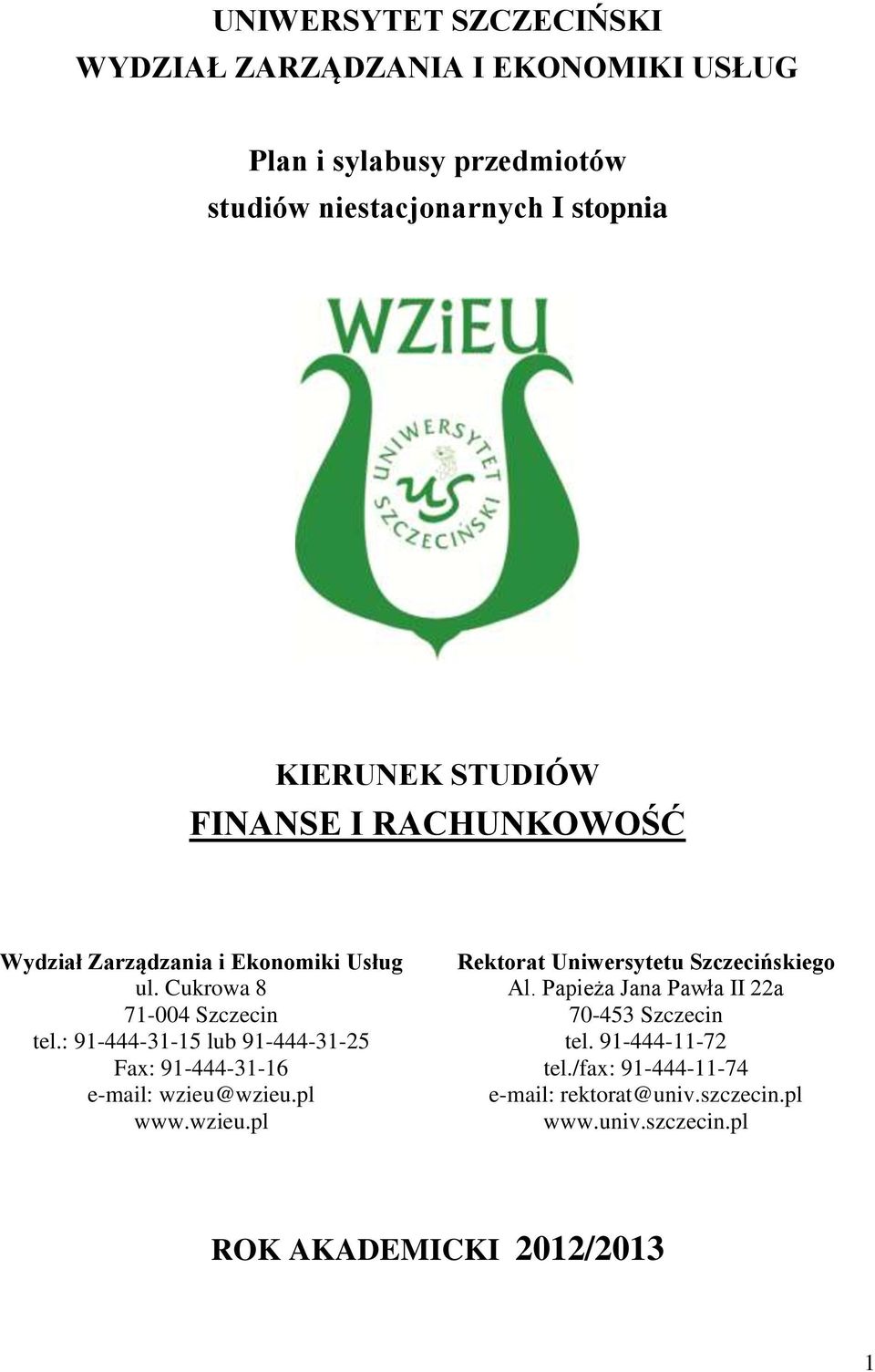 : 91-444-31-15 lub 91-444-31-25 Fax: 91-444-31-16 e-mail: wzieu@wzieu.pl www.wzieu.pl Rektorat Uniwersytetu Szczecińskiego Al.