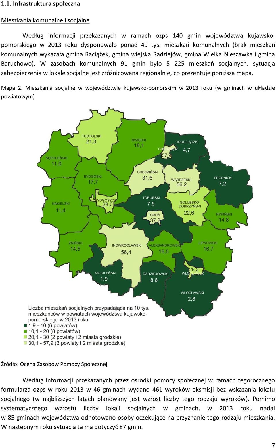 W zasobach komunalnych 91 gmin było 5 225 mieszkań socjalnych, sytuacja zabezpieczenia w lokale socjalne jest zróżnicowana regionalnie, co prezentuje poniższa mapa. Mapa 2.