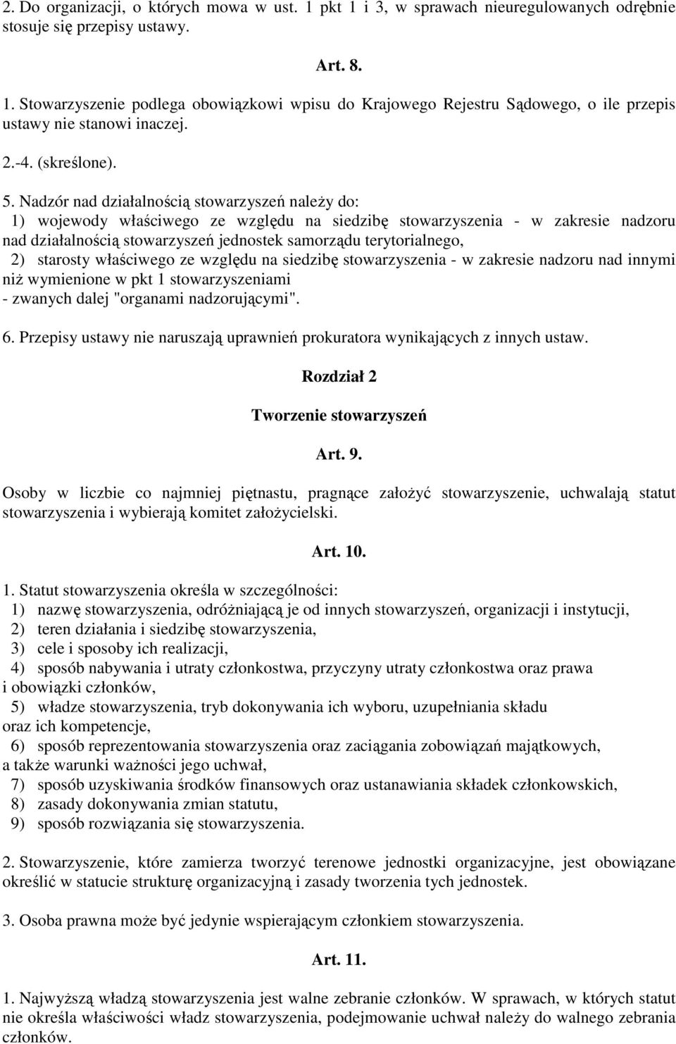 Nadzór nad działalnością stowarzyszeń naleŝy do: 1) wojewody właściwego ze względu na siedzibę stowarzyszenia - w zakresie nadzoru nad działalnością stowarzyszeń jednostek samorządu terytorialnego,