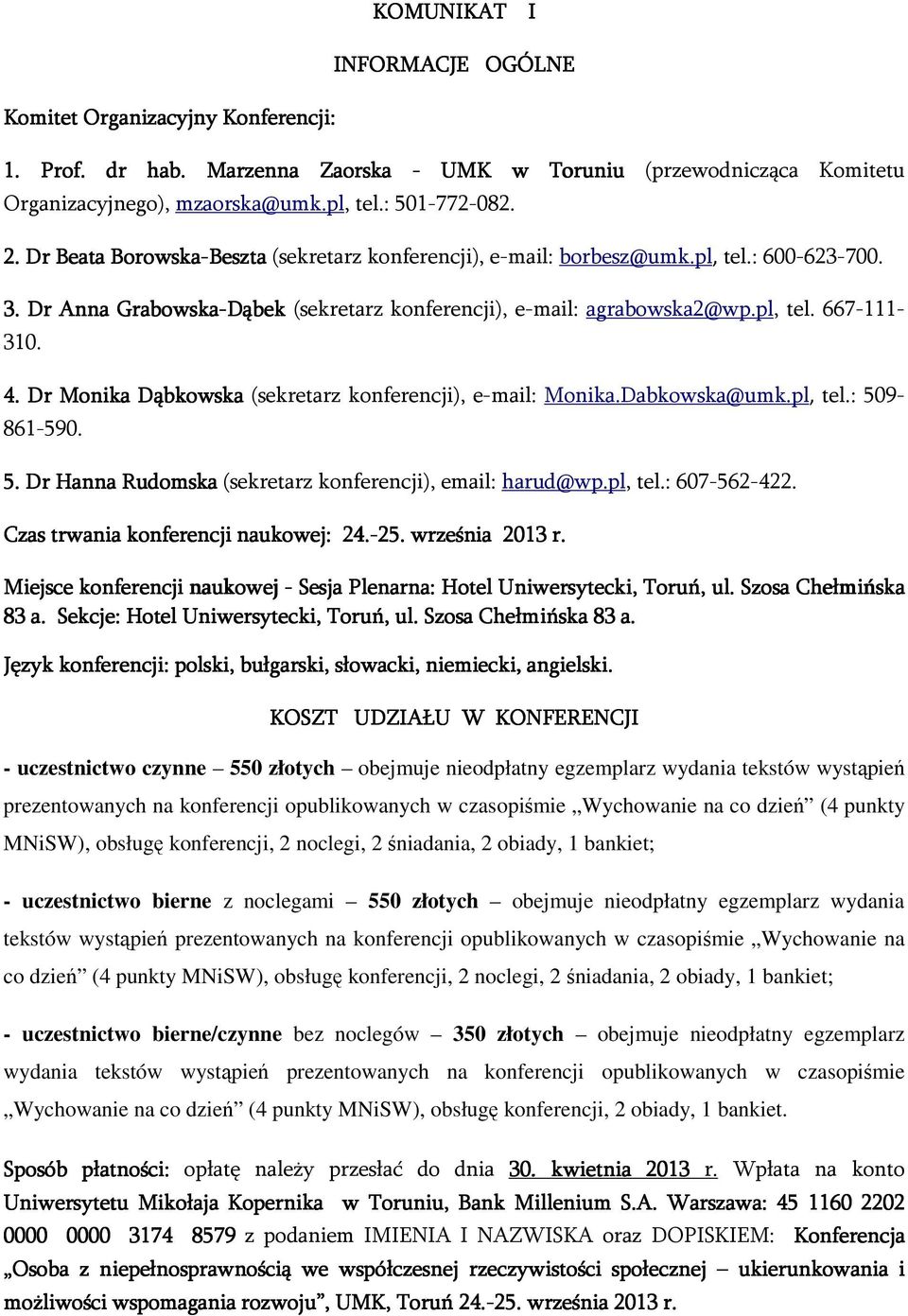 4. Dr r Monika Dąbkowska (sekretarz konferencji), e-mail: Monika.Dabkowska@umk.pl, tel.: 509-861-590. 5. Dr r Hanna Rudomska (sekretarz konferencji), email: harud@wp.pl, tel.: 607-562-422.