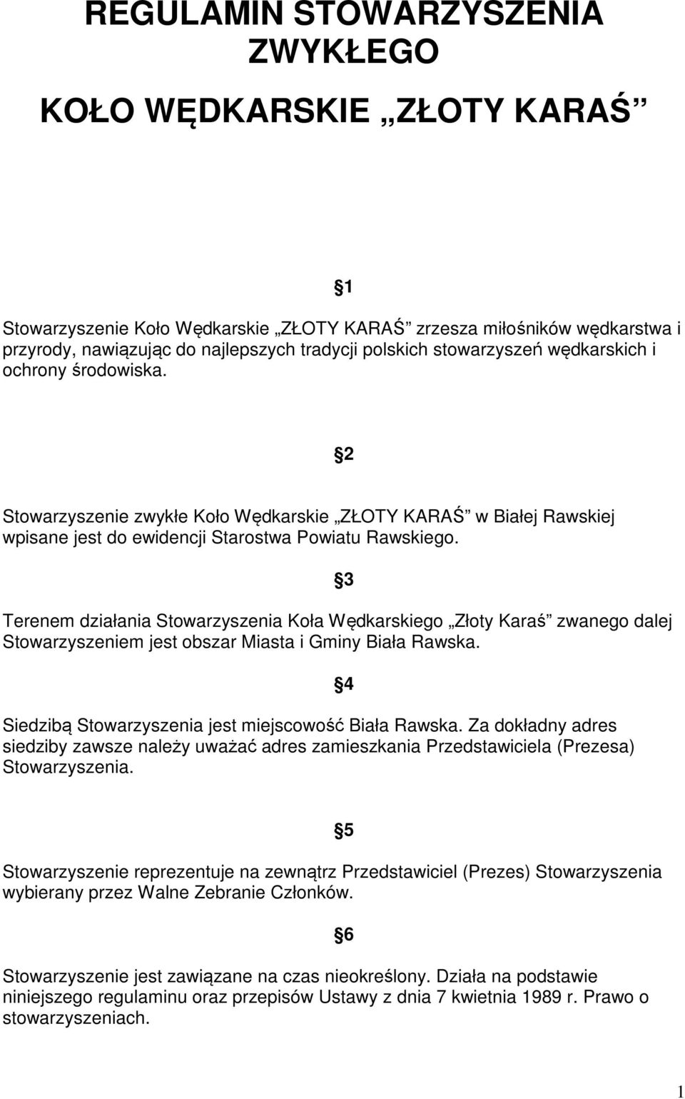 3 Terenem działania Stowarzyszenia Koła Wędkarskiego Złoty Karaś zwanego dalej Stowarzyszeniem jest obszar Miasta i Gminy Biała Rawska. Siedzibą Stowarzyszenia jest miejscowość Biała Rawska.