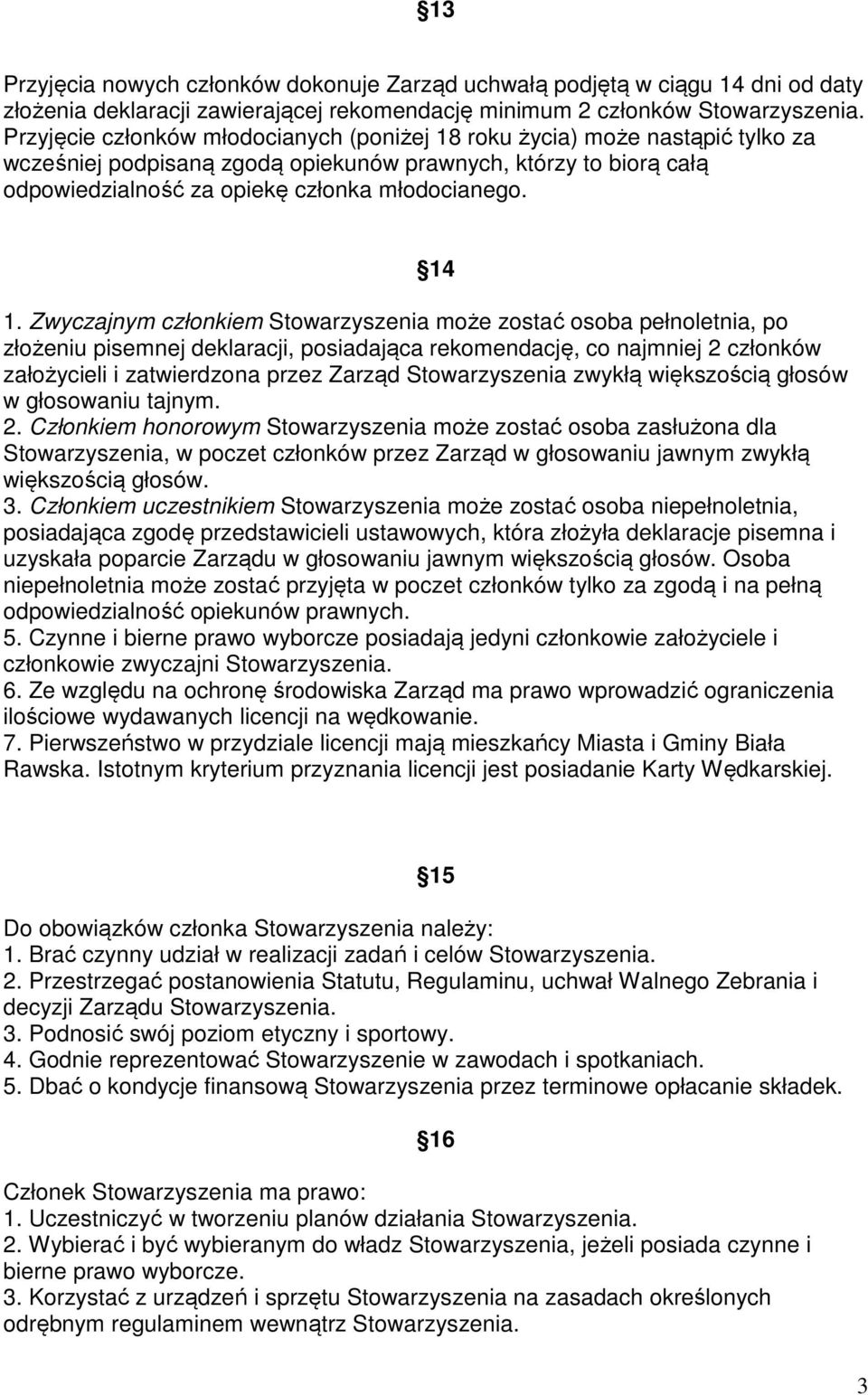 Zwyczajnym członkiem Stowarzyszenia może zostać osoba pełnoletnia, po złożeniu pisemnej deklaracji, posiadająca rekomendację, co najmniej 2 członków założycieli i zatwierdzona przez Zarząd