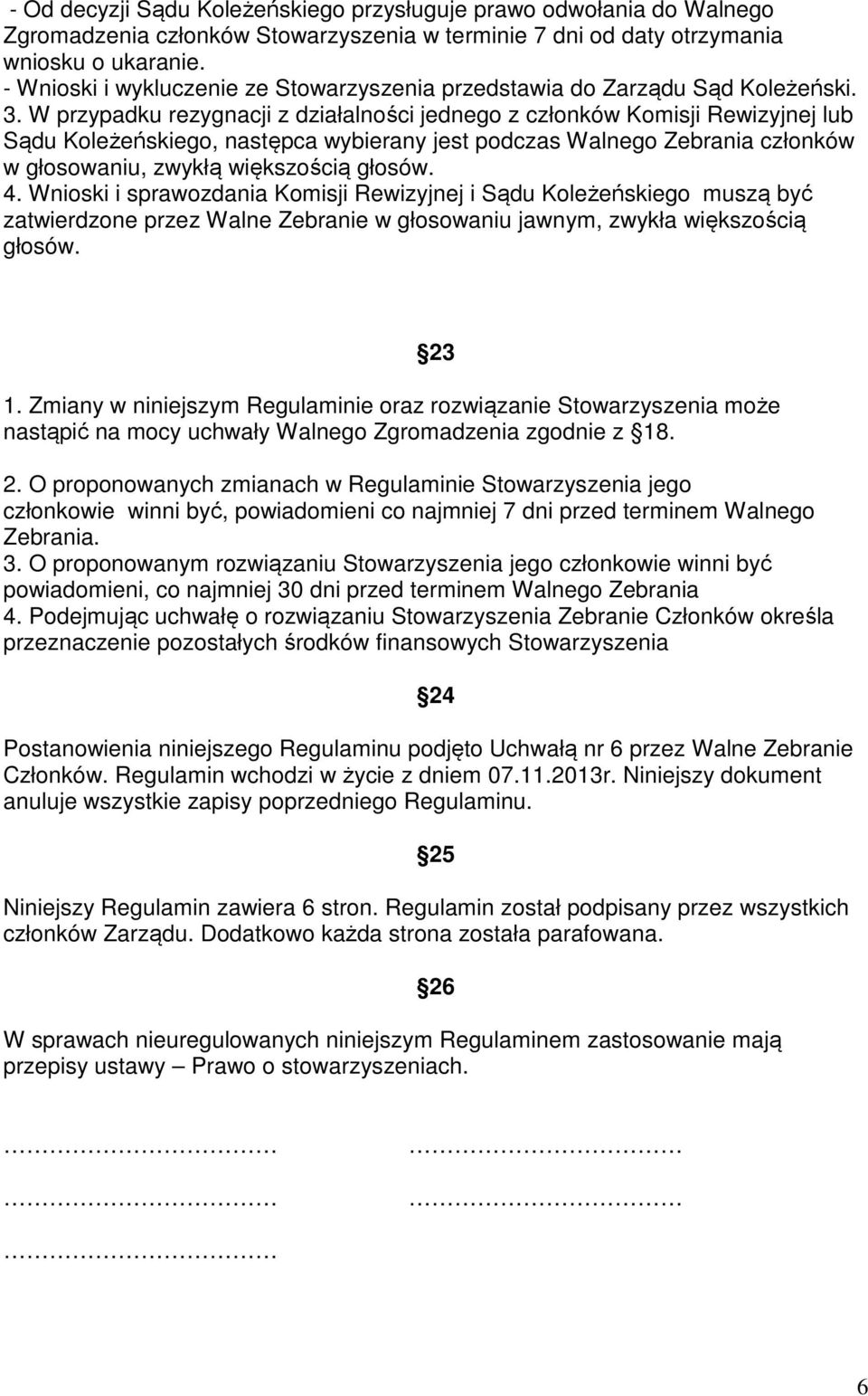 W przypadku rezygnacji z działalności jednego z członków Komisji Rewizyjnej lub Sądu Koleżeńskiego, następca wybierany jest podczas Walnego Zebrania członków w głosowaniu, zwykłą większością głosów.