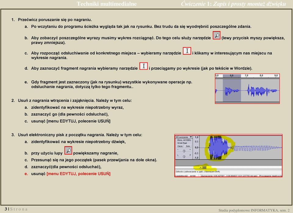 d. Aby zaznaczyć fragment nagrania wybieramy narzędzie i przeciągamy po wykresie (jak po tekście w Wordzie). e. Gdy fragment jest zaznaczony (jak na rysunku) wszystkie wykonywane operacje np.