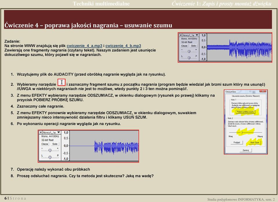 Wybieramy narzędzie i zaznaczmy fragment szumu z początku nagrania (program będzie wiedział jak brzmi szum który ma usunąć) //UWGA w niektórych nagraniach nie jest to możliwe, wtedy punkty 2 i 3 ten
