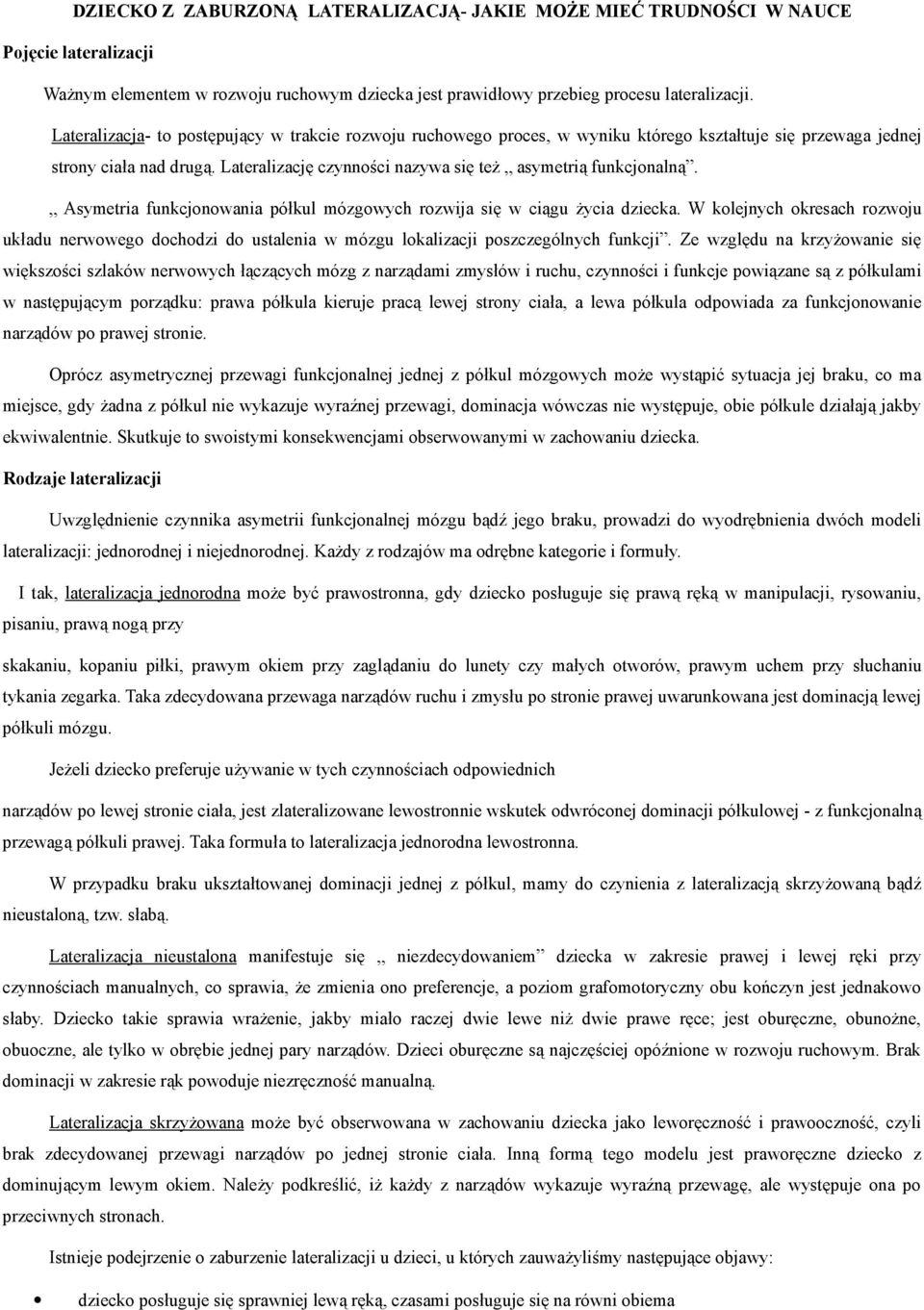 Asymetria funkcjonowania półkul mózgowych rozwija się w ciągu Ŝycia dziecka. W kolejnych okresach rozwoju układu nerwowego dochodzi do ustalenia w mózgu lokalizacji poszczególnych funkcji.