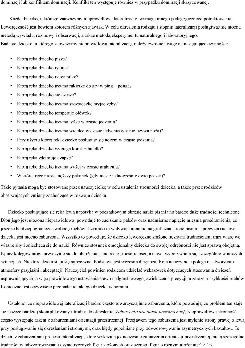 W celu określenia rodzaju i stopnia lateralizacji posługiwać się moŝna metodą wywiadu, rozmowy i obserwacji, a takŝe metodą eksperymentu naturalnego i laboratoryjnego.