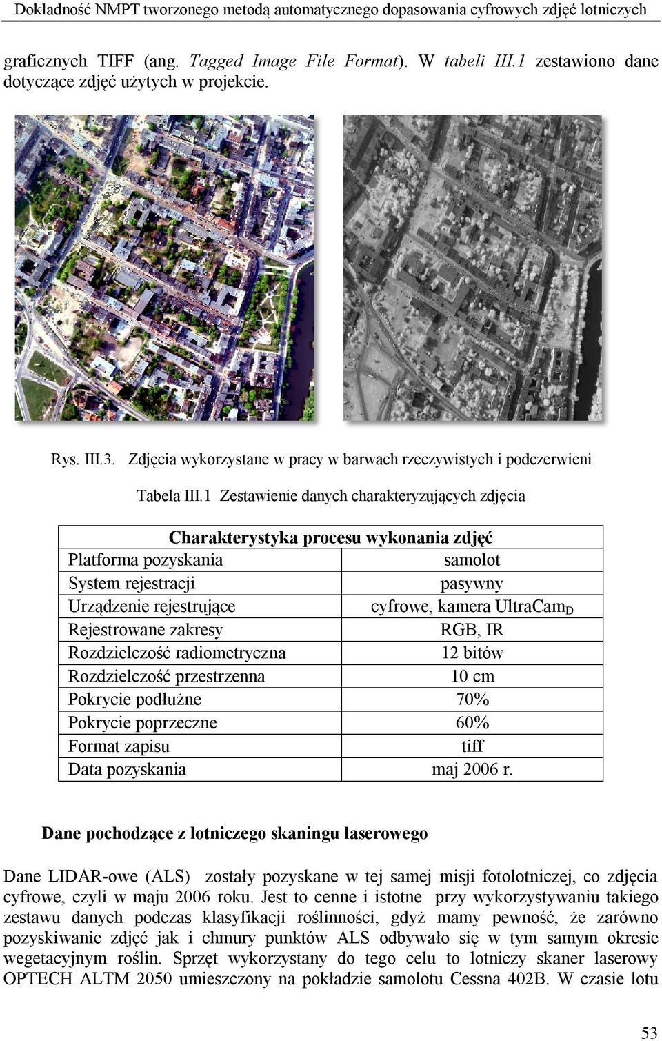 1 Zestawienie danych charakteryzujących zdjęcia Charakterystyka procesu wykonania zdjęć Platforma pozyskania samolot System rejestracji pasywny Urządzenie rejestrujące cyfrowe, kamera UltraCam D