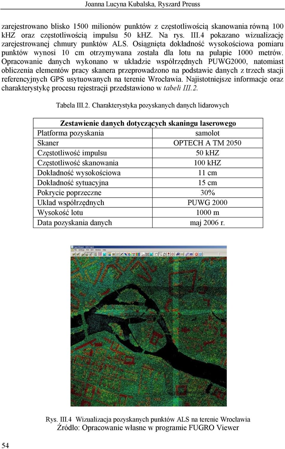 Opracowanie danych wykonano w układzie współrzędnych PUWG2000, natomiast obliczenia elementów pracy skanera przeprowadzono na podstawie danych z trzech stacji referencyjnych GPS usytuowanych na