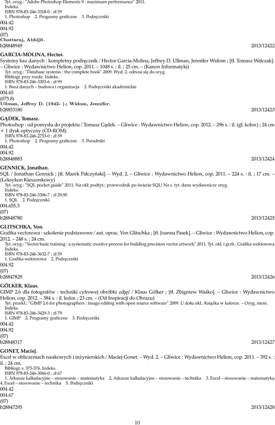 Gliwice : Wydawnictwo Helion, cop. 2011. 1048 s. : il. ; 25 cm. (Kanon Informatyki) Tyt. oryg.: Database systems : the complete book 2009. Wyd. 2. odnosi się do oryg. Bibliogr. przy rozdz.