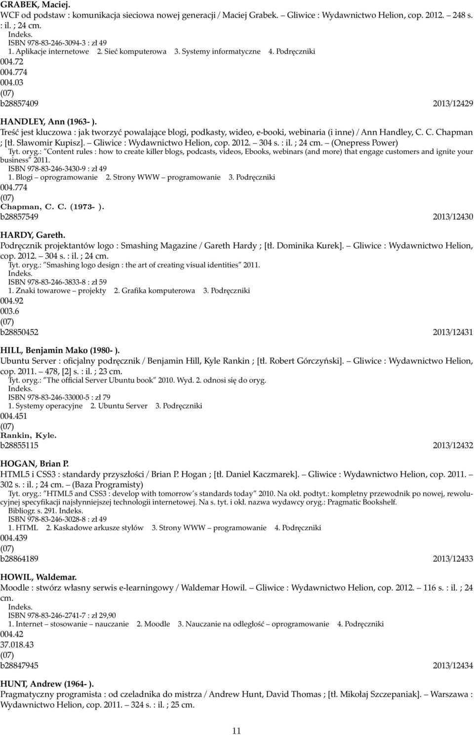 Treść jest kluczowa : jak tworzyć powalające blogi, podkasty, wideo, e-booki, webinaria (i inne) / Ann Handley, C. C. Chapman ; [tł. Sławomir Kupisz]. Gliwice : Wydawnictwo Helion, cop. 2012. 304 s.