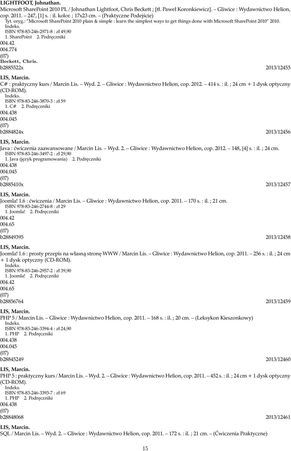 SharePoint 2. Podręczniki 004.774 Beckett, Chris. b2885522x 2013/12455 LIS, Marcin. C# : praktyczny kurs / Marcin Lis. Wyd. 2. Gliwice : Wydawnictwo Helion, cop. 2012. 414 s. : il.