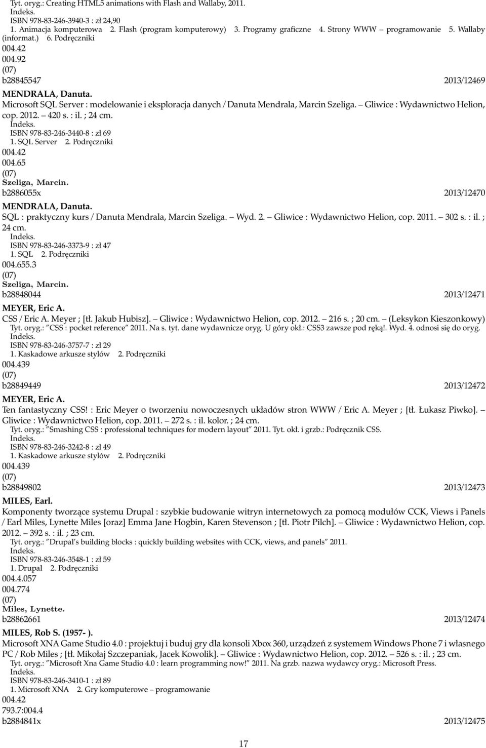 Gliwice : Wydawnictwo Helion, cop. 2012. 420 s. : il. ; 24 cm. ISBN 978-83-246-3440-8 : zł 69 1. SQL Server 2. Podręczniki 004.65 Szeliga, Marcin. b2886055x 2013/12470 MENDRALA, Danuta.