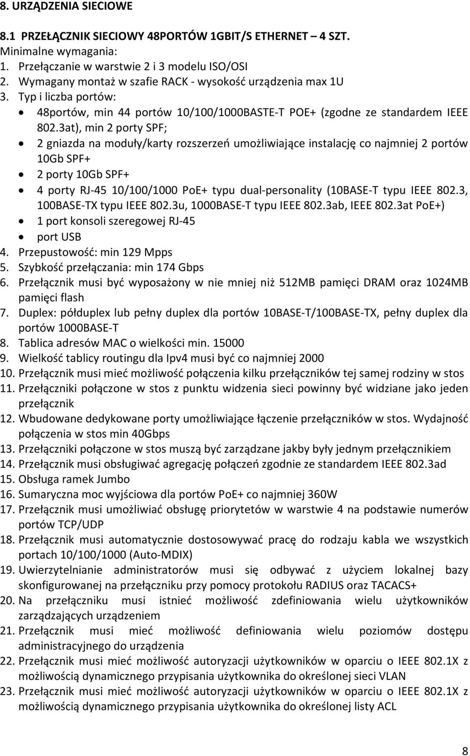 3at), min 2 porty SPF; 2 gniazda na moduły/karty rozszerzeń umożliwiające instalację co najmniej 2 portów 10Gb SPF+ 2 porty 10Gb SPF+ 4 porty RJ-45 10/100/1000 PoE+ typu dual-personality (10BASE-T