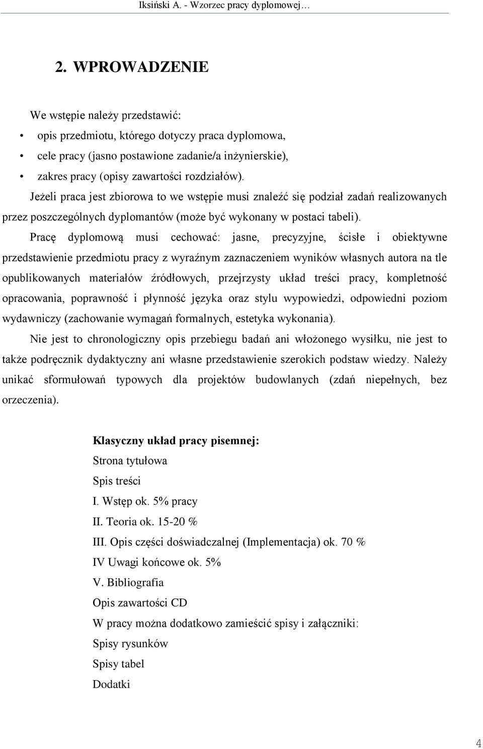 Pracę dyplomową musi cechować: jasne, precyzyjne, ścisłe i obiektywne przedstawienie przedmiotu pracy z wyraźnym zaznaczeniem wyników własnych autora na tle opublikowanych materiałów źródłowych,