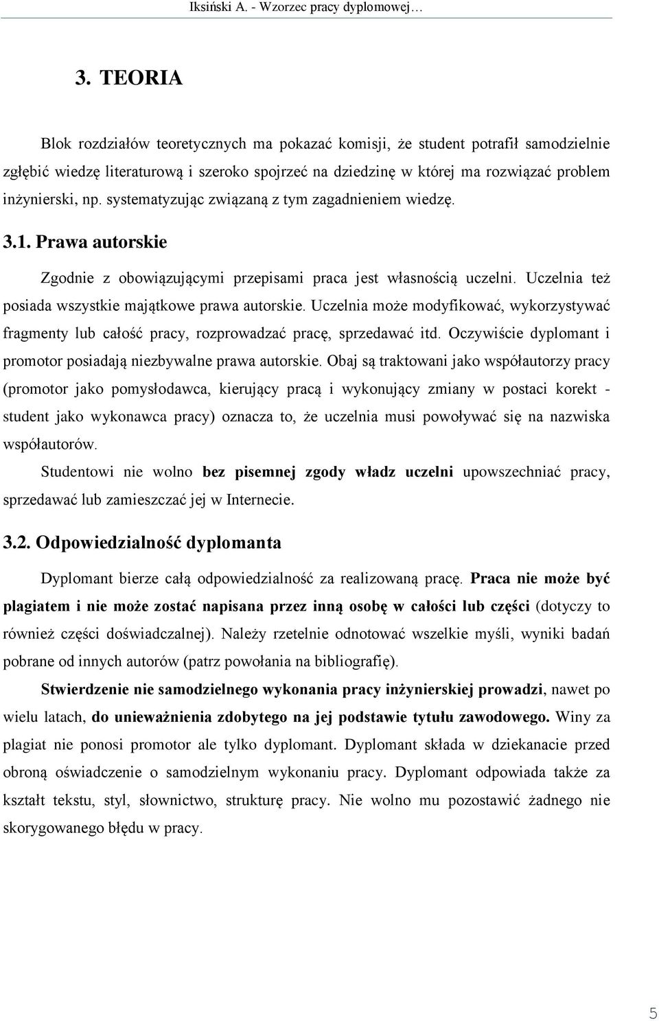 Uczelnia może modyfikować, wykorzystywać fragmenty lub całość pracy, rozprowadzać pracę, sprzedawać itd. Oczywiście dyplomant i promotor posiadają niezbywalne prawa autorskie.