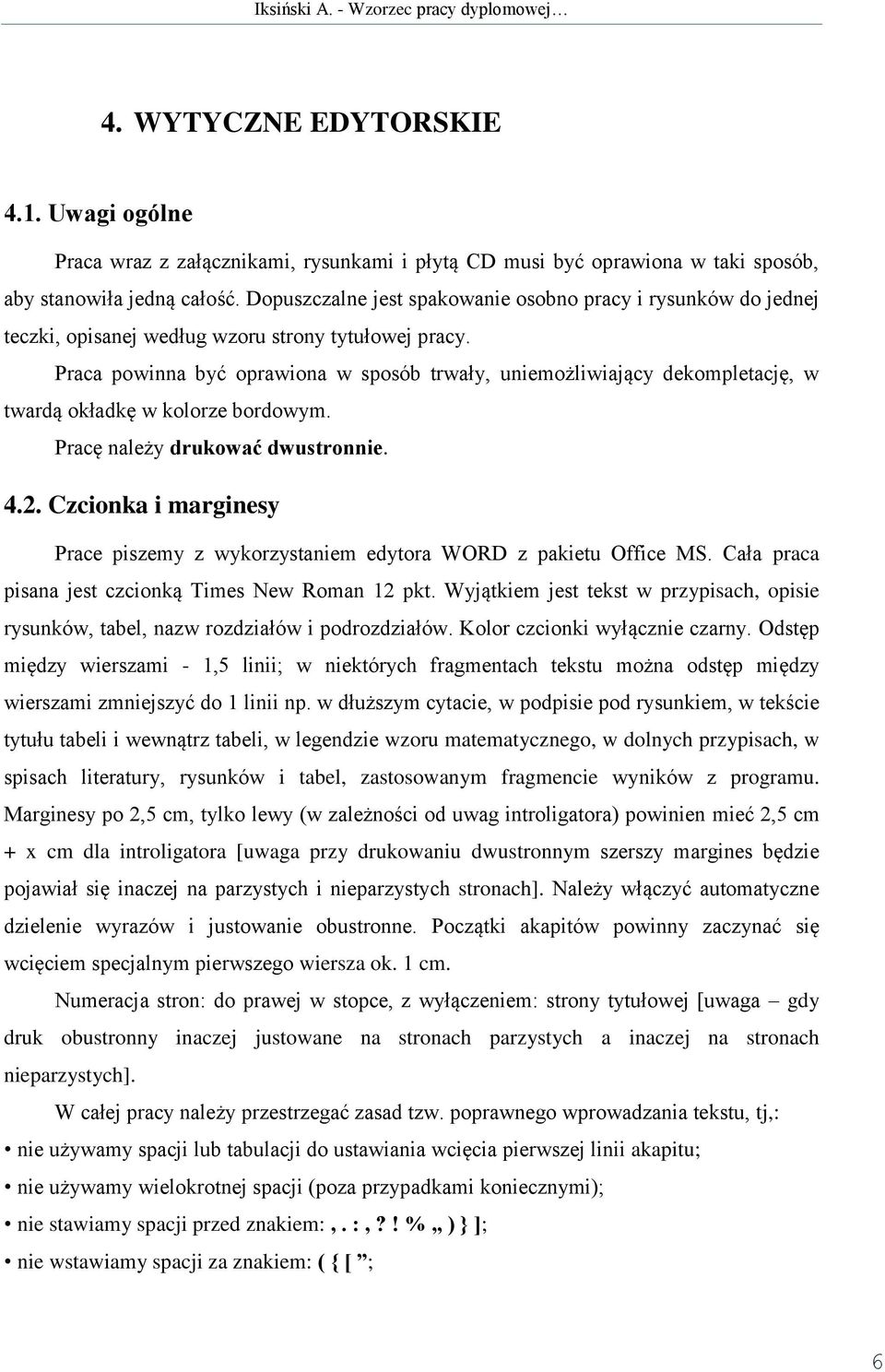 Praca powinna być oprawiona w sposób trwały, uniemożliwiający dekompletację, w twardą okładkę w kolorze bordowym. Pracę należy drukować dwustronnie. 4.2.