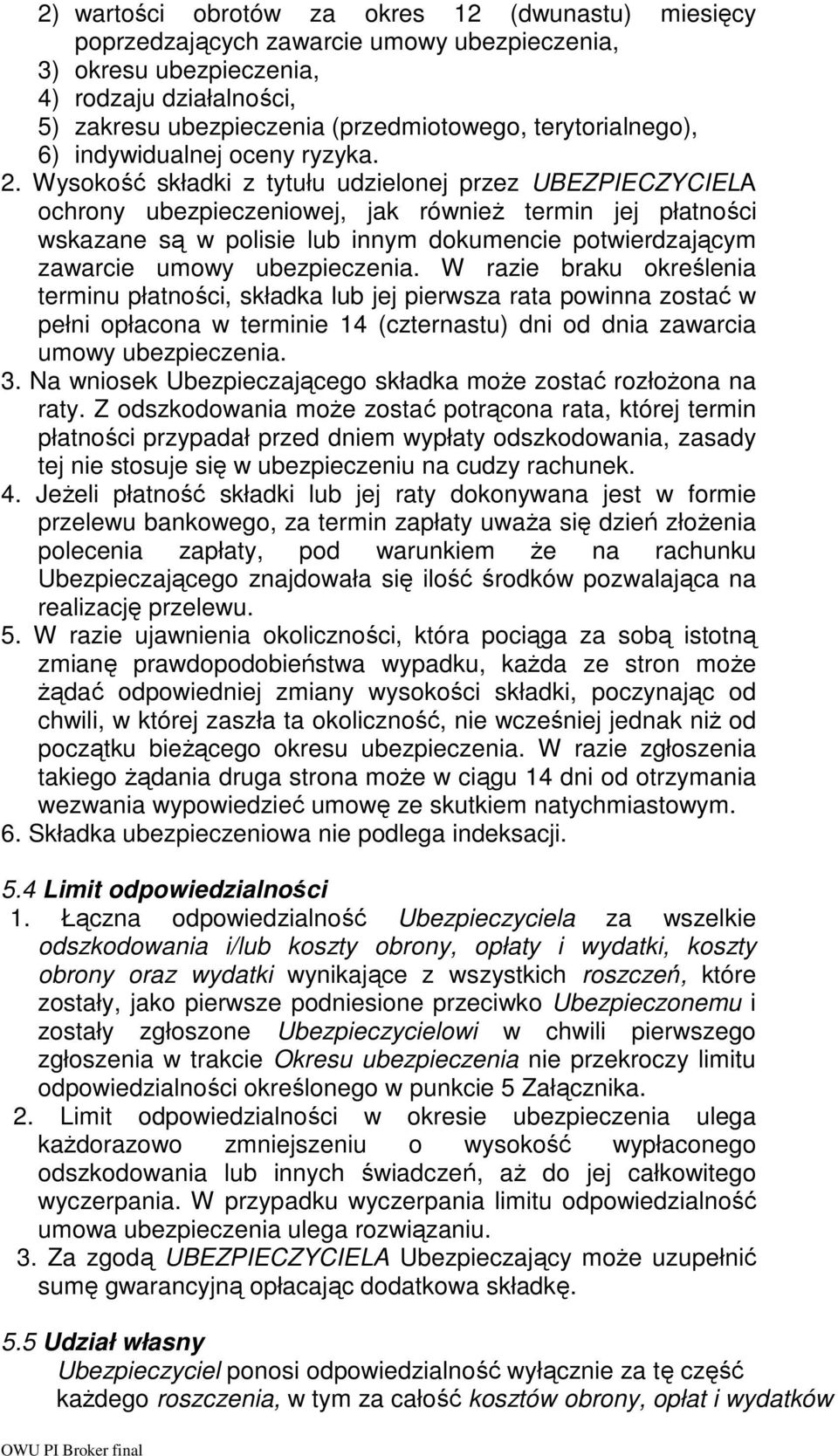 Wysokość składki z tytułu udzielonej przez UBEZPIECZYCIELA ochrony ubezpieczeniowej, jak równieŝ termin jej płatności wskazane są w polisie lub innym dokumencie potwierdzającym zawarcie umowy