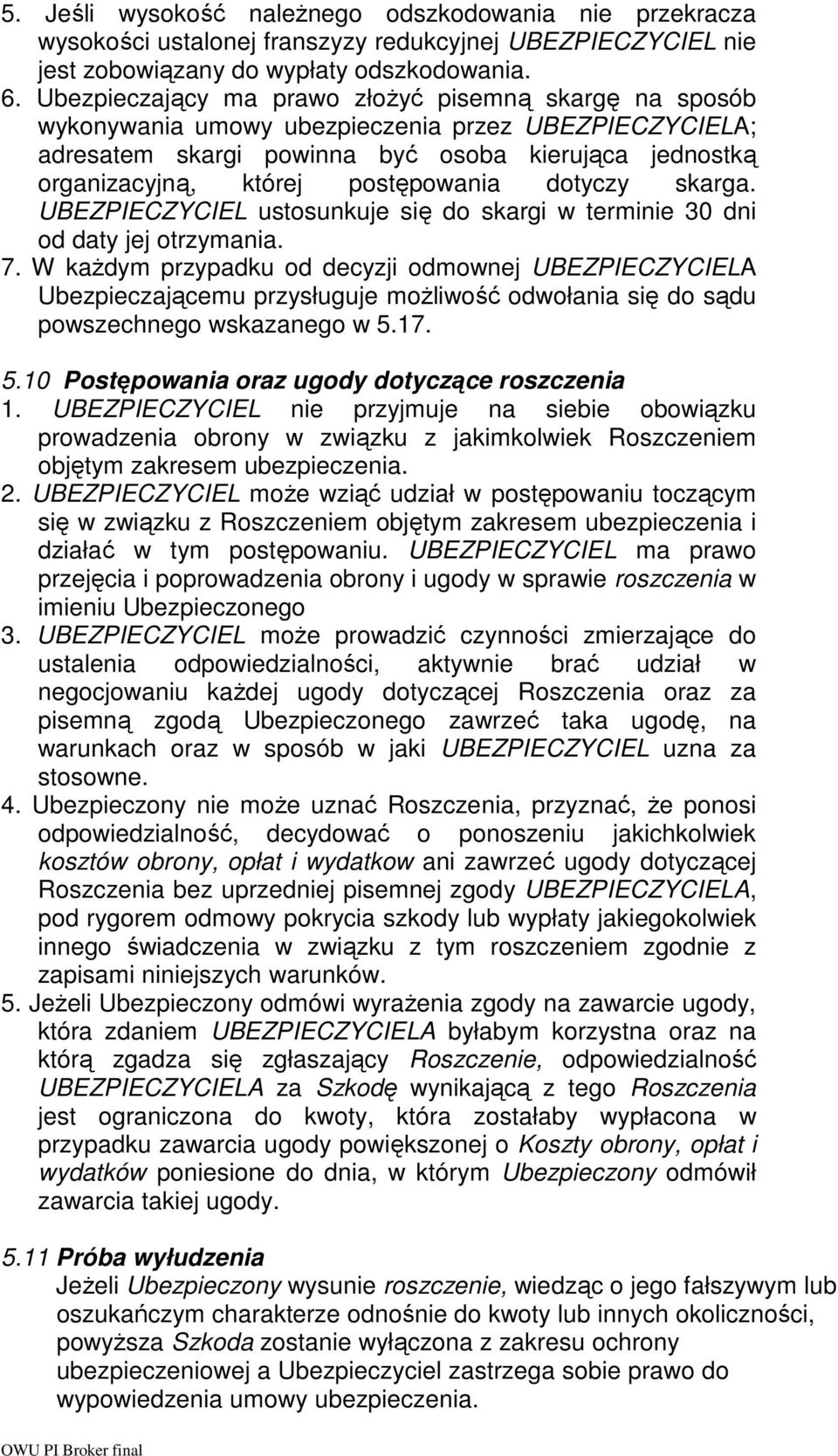 postępowania dotyczy skarga. UBEZPIECZYCIEL ustosunkuje się do skargi w terminie 30 dni od daty jej otrzymania. 7.