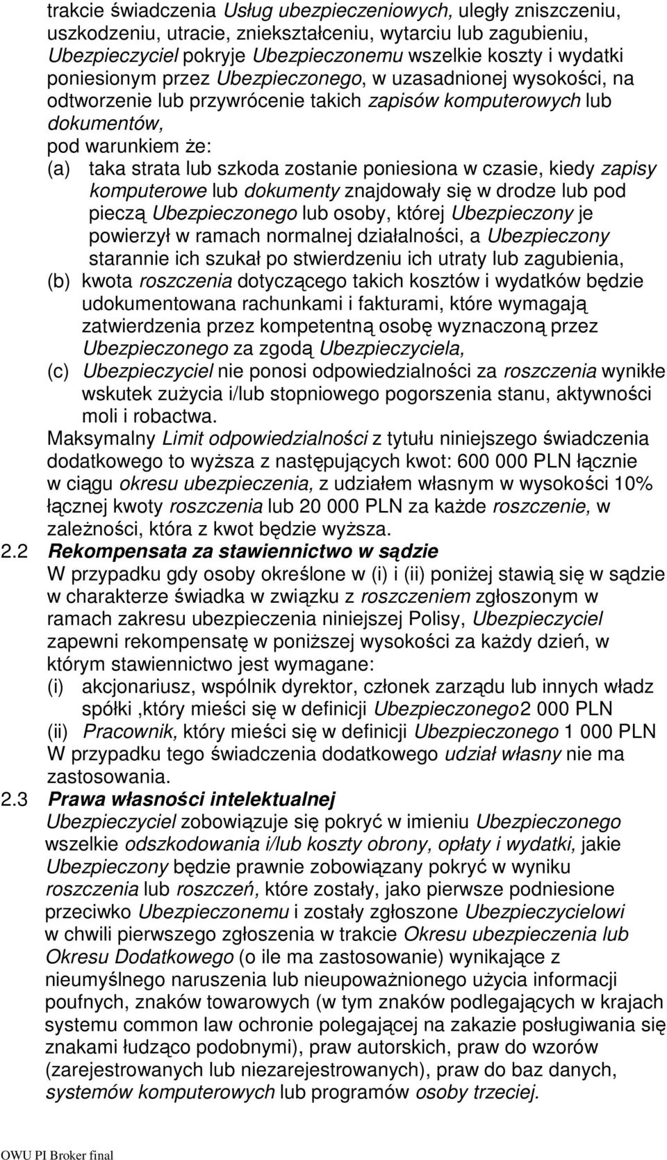 poniesiona w czasie, kiedy zapisy komputerowe lub dokumenty znajdowały się w drodze lub pod pieczą Ubezpieczonego lub osoby, której Ubezpieczony je powierzył w ramach normalnej działalności, a