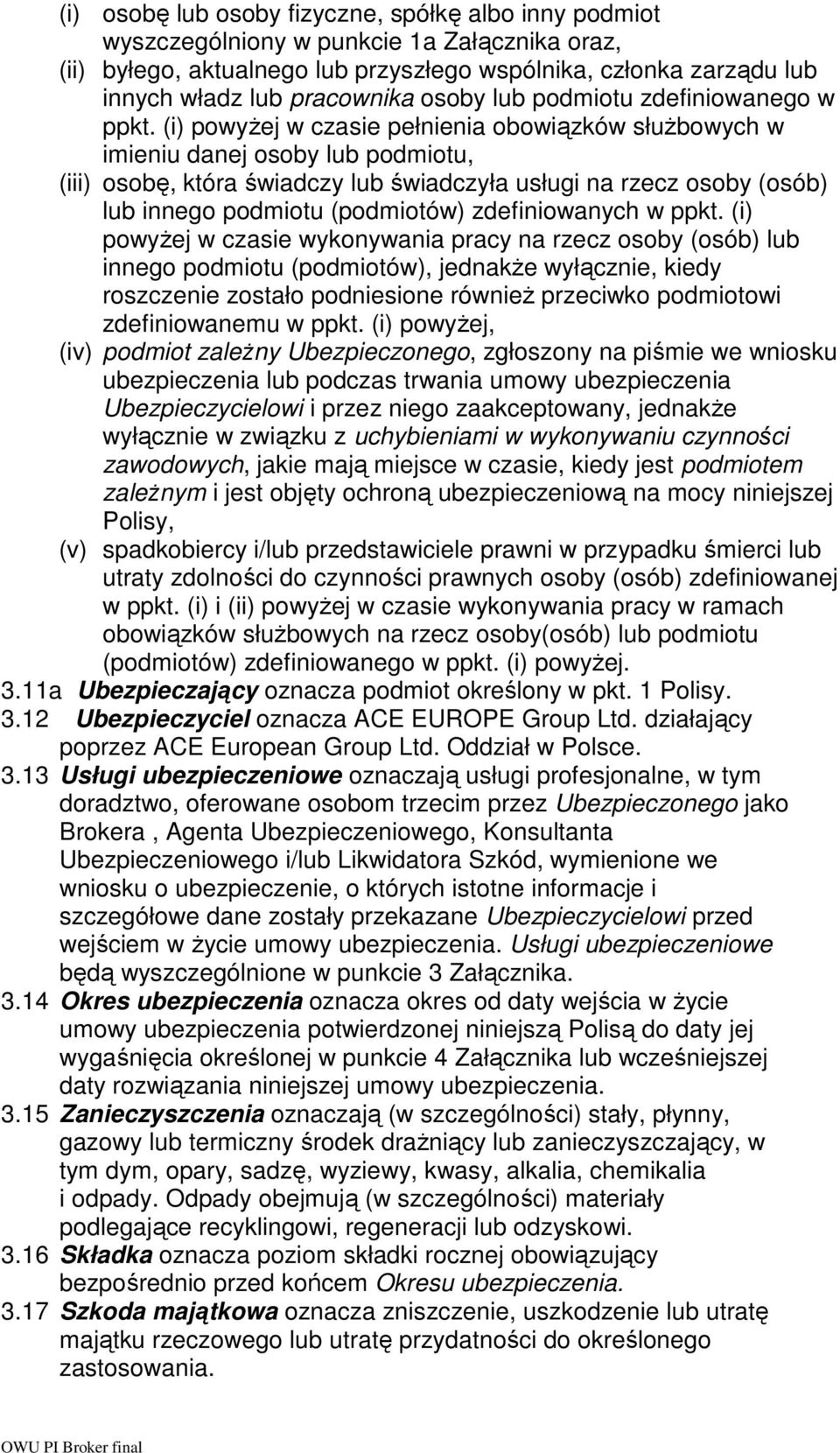 (i) powyŝej w czasie pełnienia obowiązków słuŝbowych w imieniu danej osoby lub podmiotu, (iii) osobę, która świadczy lub świadczyła usługi na rzecz osoby (osób) lub innego podmiotu (podmiotów)