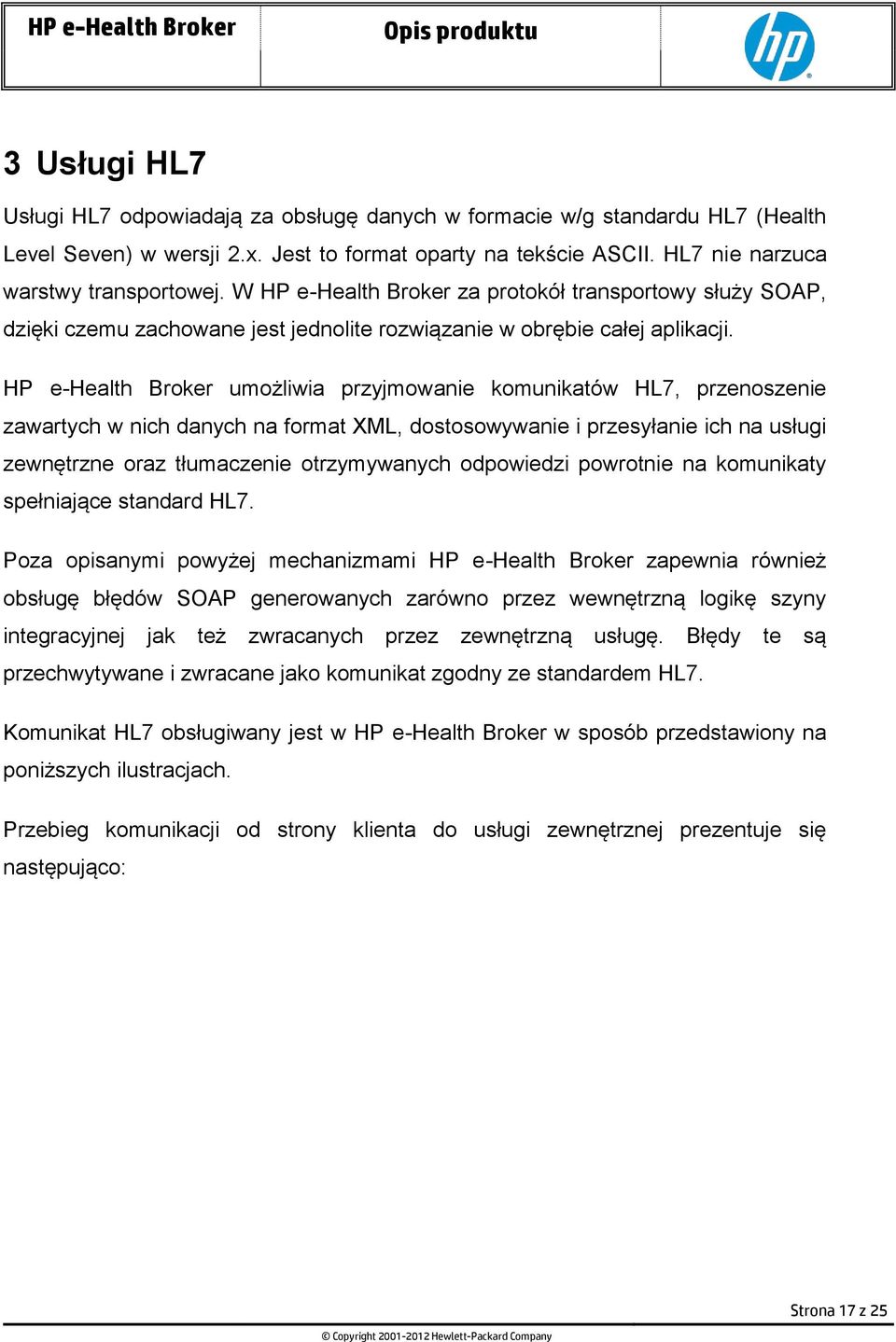 HP e-health Broker umożliwia przyjmowanie komunikatów HL7, przenoszenie zawartych w nich danych na format XML, dostosowywanie i przesyłanie ich na usługi zewnętrzne oraz tłumaczenie otrzymywanych