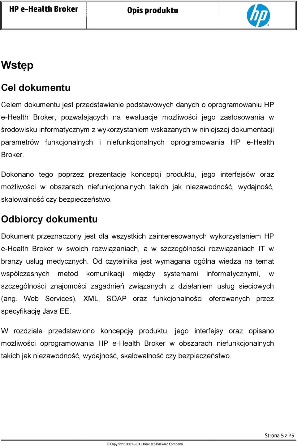 Dokonano tego poprzez prezentację koncepcji produktu, jego interfejsów oraz możliwości w obszarach niefunkcjonalnych takich jak niezawodność, wydajność, skalowalność czy bezpieczeństwo.